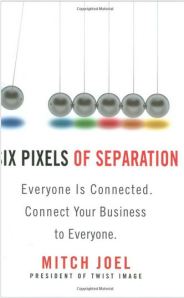 Six Pixels of Separation: Everyone is Connected. Connect Your business to Everyone